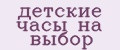 детские часы на выбор