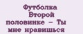 Футболка Второй половинке - Ты мне нравишься