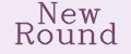 New Round