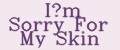 I’m Sorry For My Skin