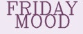FRIDAY MOOD