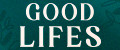 GOOD LIFES
