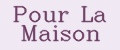 Pour La Maison