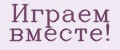 Играем вместе!