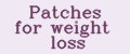 Patches for weight loss