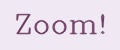 Zoom!