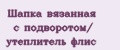 Шапка вязанная с подворотом/ утеплитель флис