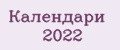 Календари 2022