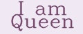 I am Queen