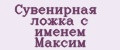 Сувенирная ложка с именем Максим