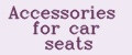 Accessories for car seats