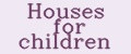 Houses for children