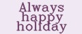 Always happy holiday