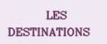 LES DESTINATIONS