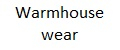 Warmhouse wear