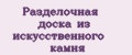 разделочная доска из искусственного камня