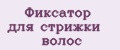 Фиксатор для стрижки волос