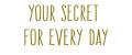 Your Secret for every day