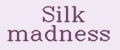 Silk madness