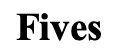 Fives