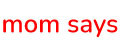 MOM SAYS