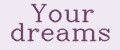 Your Dreams