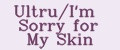 Ultru/I'm Sorry for My Skin