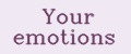 Your emotions