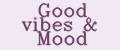 Good vibes & Mood