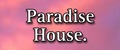 Paradise House.