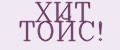 ХИТ ТОЙС!