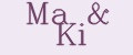 Ma&Ki