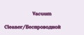 Vacuum Cleaner/Беспроводной