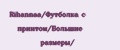 Rihannaa/Футболка с принтом/Большие размеры/
