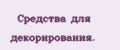 Средства для декорирования.
