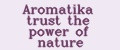 Aromatika trust the power of nature