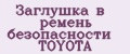 Заглушка в ремень безопасности TOYOTA
