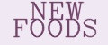 NEW FOODS