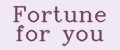 Fortune for you
