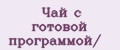 Чай с готовой программой/