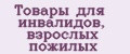 Товары для инвалидов, взрослых пожилых