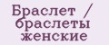 Браслет / браслеты женские