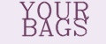 YOUR BAGS