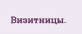 Визитницы.