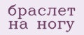 браслет на ногу