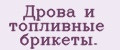 Дровa и топливныe брикeты.