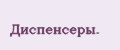 Диспенсеры.