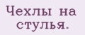Чехлы на стулья.