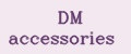 DM accessories