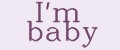 I'm baby